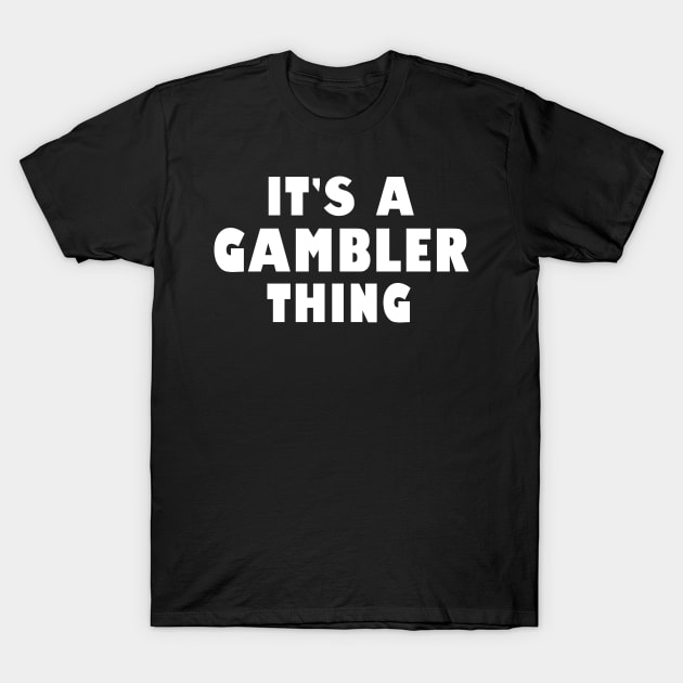 It's a gambler thing T-Shirt by wondrous